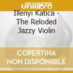 Illenyi Katica - The Reloded Jazzy Violin cd