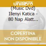 (Music Dvd) Illenyi Katica - 80 Nap Alatt A Foeld Koerul cd