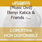 (Music Dvd) Illenyi Katica & Friends - Koncert 2017 cd
