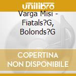 Varga Misi - Fiatals?G, Bolonds?G cd