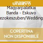 Magyarpalatkai Banda - Eskuvo Mezokeszuben/Wedding In Mezo cd