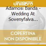 Adamosi Banda - Wedding At Sovenyfalva 1980 cd musicale