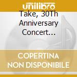 Take, 30Th Anniversary Concert [Dvd-Audio] cd musicale