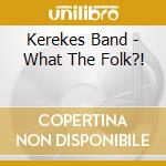 Kerekes Band - What The Folk?! cd