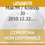 Mak?M / Kolinda - 30 - 2010.12.22. Millen?Ris Te?Trum (Live) cd