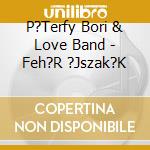 P?Terfy Bori & Love Band - Feh?R ?Jszak?K cd