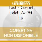 East - Csepel Felett Az ?G Lp cd