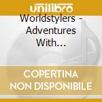 Worldstylers - Adventures With Worlfstylers cd musicale di Worldstylers