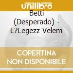 Betti (Desperado) - L?Legezz Velem cd