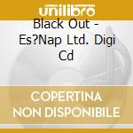 Black Out - Es?Nap Ltd. Digi Cd cd