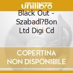 Black Out - Szabadl?Bon Ltd Digi Cd cd