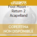 Fool Moon - Return 2 Acapelland cd