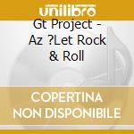 Gt Project - Az ?Let Rock & Roll cd