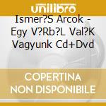 Ismer?S Arcok - Egy V?Rb?L Val?K Vagyunk Cd+Dvd cd