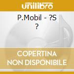 P.Mobil - ?S ? cd