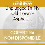 Unplugged In My Old Town - Asphalt Horsemen (Cd+Dvd) cd