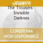 The Trousers - Invisible Darknes cd