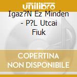 Igaz?N Ez Minden - P?L Utcai Fiuk cd