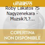 Roby Lakatos ?S Nagyzenekara - Muzsik?L? Magyarosz?G-A Magyar Cig?Nyzene Antol?Gi?Ja Vol.1 1920-1940 cd