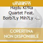 Hajdu Kl?Ra Quartet Feat. Borb?Ly Mih?Ly - F?Vom Az ?Nekem cd