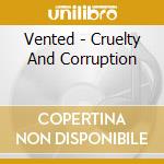 Vented - Cruelty And Corruption cd