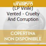 (LP Vinile) Vented - Cruelty And Corruption vinile