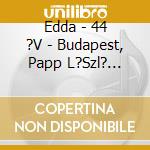 Edda - 44 ?V - Budapest, Papp L?Szl? Sportar?Na 2018. M?Rcius 10. - Cd+Dvd cd