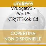 V?Logat?S - ?Vod?S K?Rj?T?Kok Cd cd