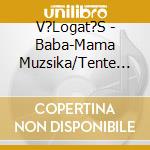 V?Logat?S - Baba-Mama Muzsika/Tente Baba Cd cd