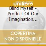Blind Myself - Product Of Our Imagination (Cd+Dvd) cd