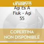 Agi Es A Fiuk - Agi 55 cd