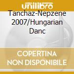 Tanchaz-Nepzene 2007/Hungarian Danc cd