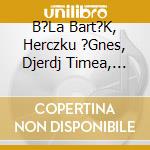B?La Bart?K, Herczku ?Gnes, Djerdj Timea, Kincses Margit - Magyar N?Pdalok ?Nekhangra ?S Zongor?Ra (Hungarian Folksongs For Voice And Piano) (Digi.) cd