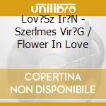 Lov?Sz Ir?N - Szerlmes Vir?G / Flower In Love cd