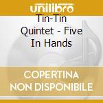 Tin-Tin Quintet - Five In Hands cd musicale di Tin