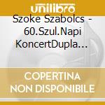 Szoke Szabolcs - 60.Szul.Napi KoncertDupla (2 Cd) cd