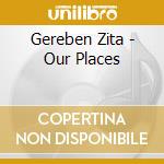 Gereben Zita - Our Places cd musicale di Gereben Zita