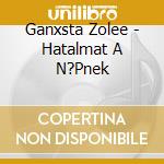Ganxsta Zolee - Hatalmat A N?Pnek cd