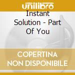 Instant Solution - Part Of You cd