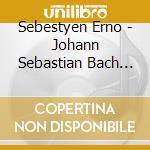 Sebestyen Erno - Johann Sebastian Bach Bwv 1004 & 1005 (Cd+Dvd) cd
