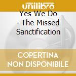Yes We Do - The Missed Sanctification cd