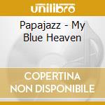 Papajazz - My Blue Heaven cd musicale di Papajazz