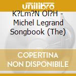 K?Lm?N Ol?H - Michel Legrand Songbook (The) cd
