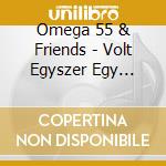 Omega 55 & Friends - Volt Egyszer Egy Vadkelet cd musicale di Omega 55 & Friends