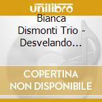 Bianca Dismonti Trio - Desvelando Mares cd musicale di Bianca Dismonti Trio