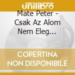 Mate Peter - Csak Az Alom Nem Eleg... cd