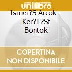 Ismer?S Arcok - Ker?T?St Bontok cd