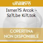 Ismer?S Arcok - Sz?Lbe Ki?Ltok cd