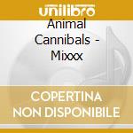 Animal Cannibals - Mixxx cd musicale di Animal Cannibals