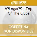V?Logat?S - Top Of The Clubs cd